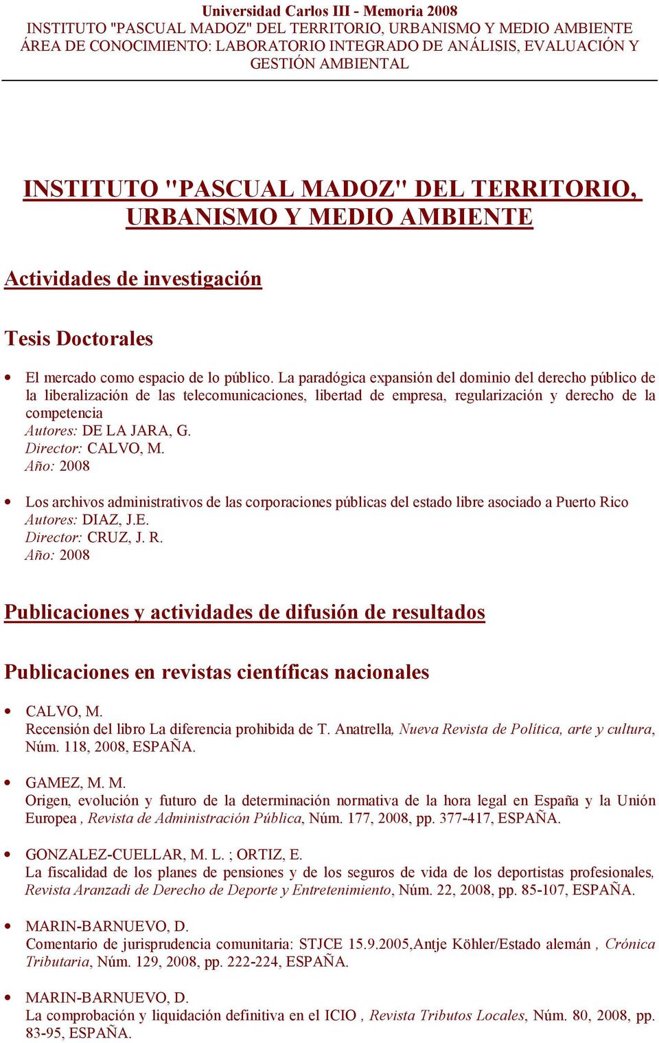 Director: CALVO, M. Año: 2008 Los archivos administrativos de las corporaciones públicas del estado libre asociado a Puerto Ri