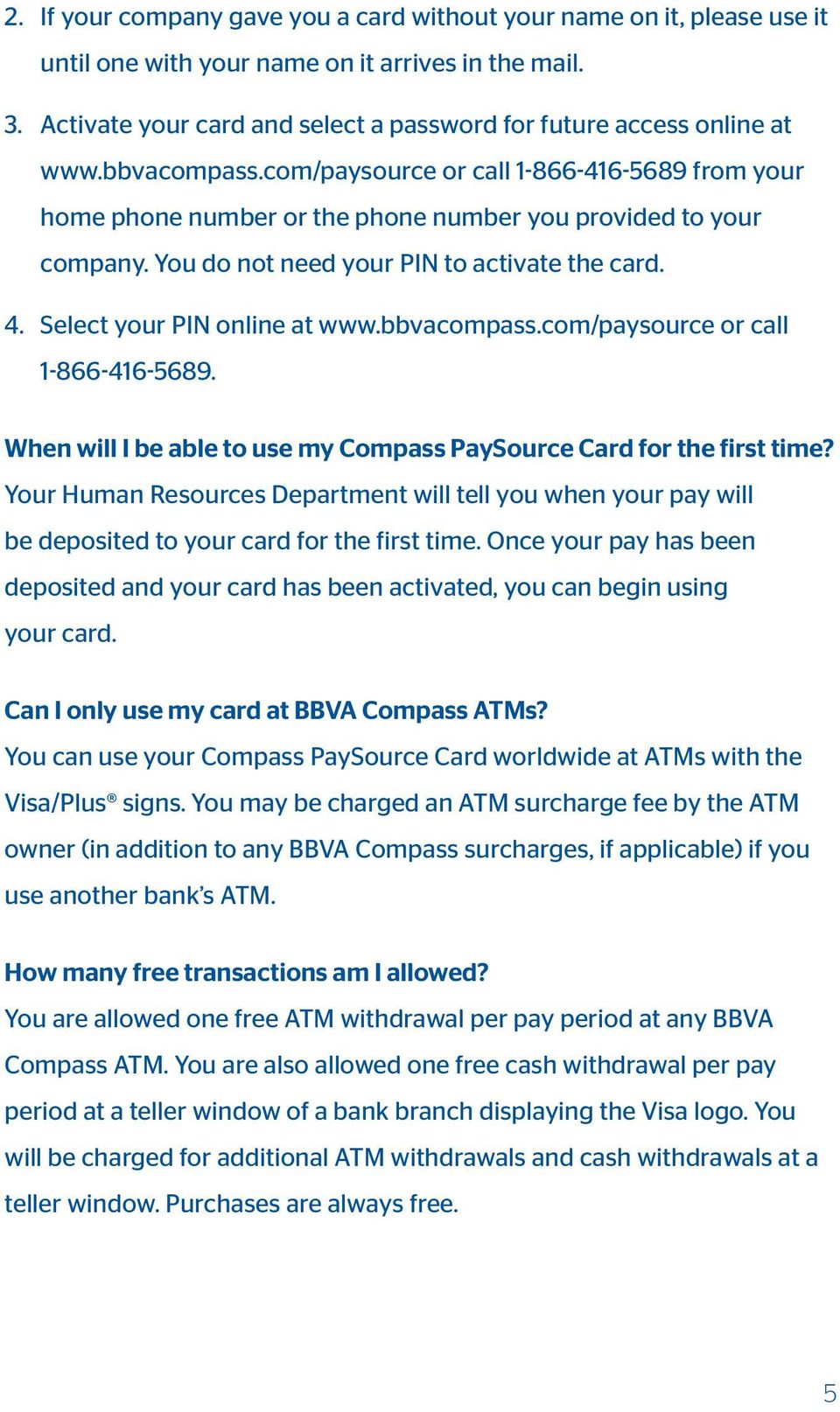 You do not need your PIN to activate the card. 4. Select your PIN online at www.bbvacompass.com/paysource or call 1-866-416-5689.