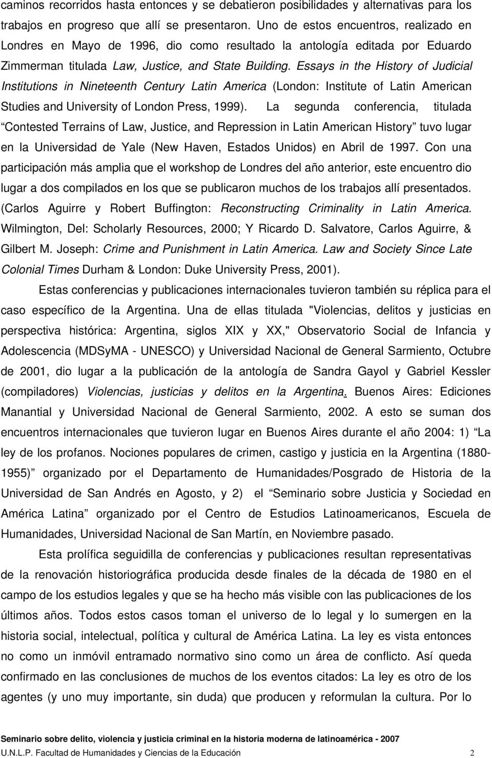 Essays in the History of Judicial Institutions in Nineteenth Century Latin America (London: Institute of Latin American Studies and University of London Press, 1999).