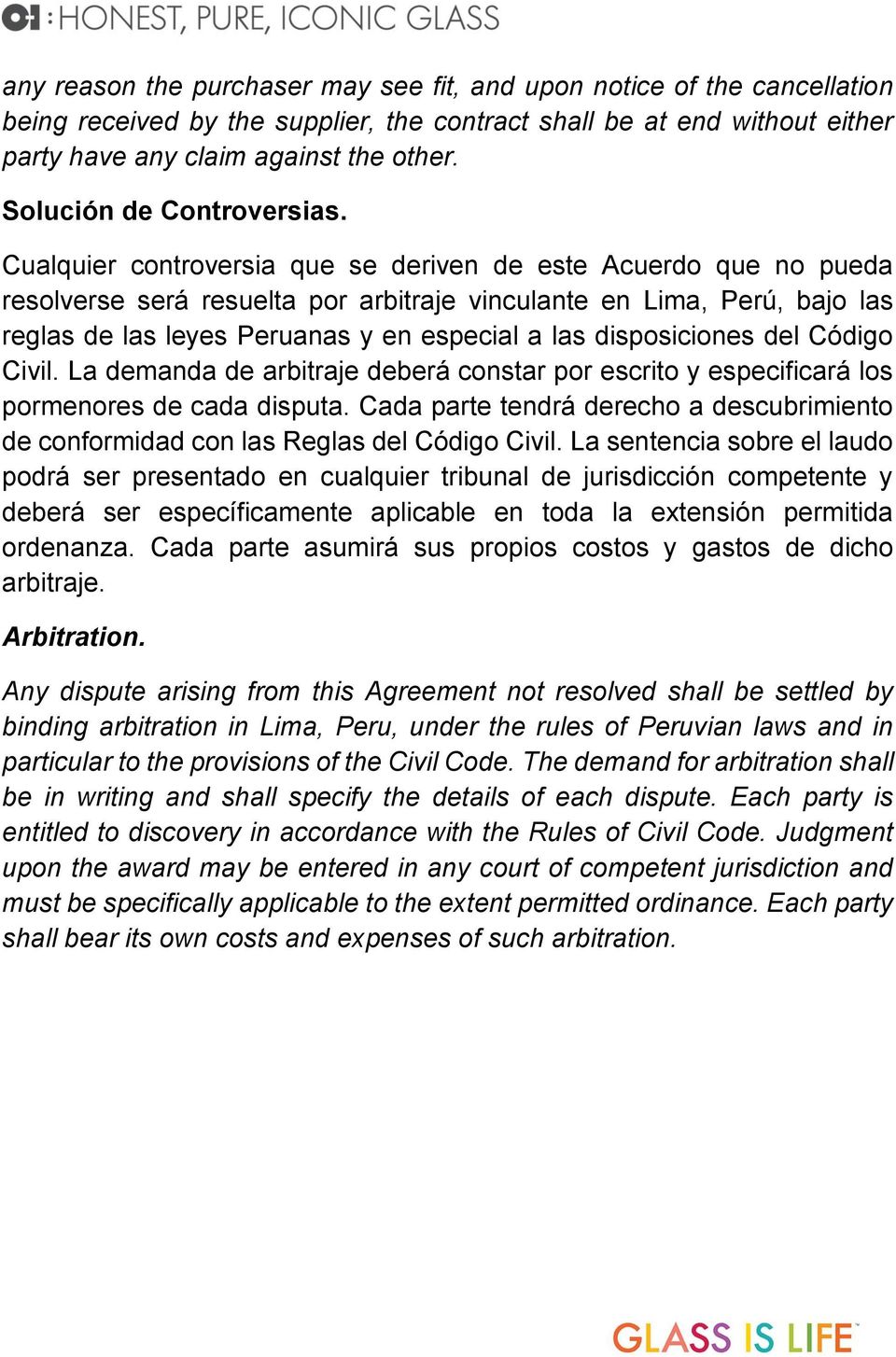 Cualquier controversia que se deriven de este Acuerdo que no pueda resolverse será resuelta por arbitraje vinculante en Lima, Perú, bajo las reglas de las leyes Peruanas y en especial a las