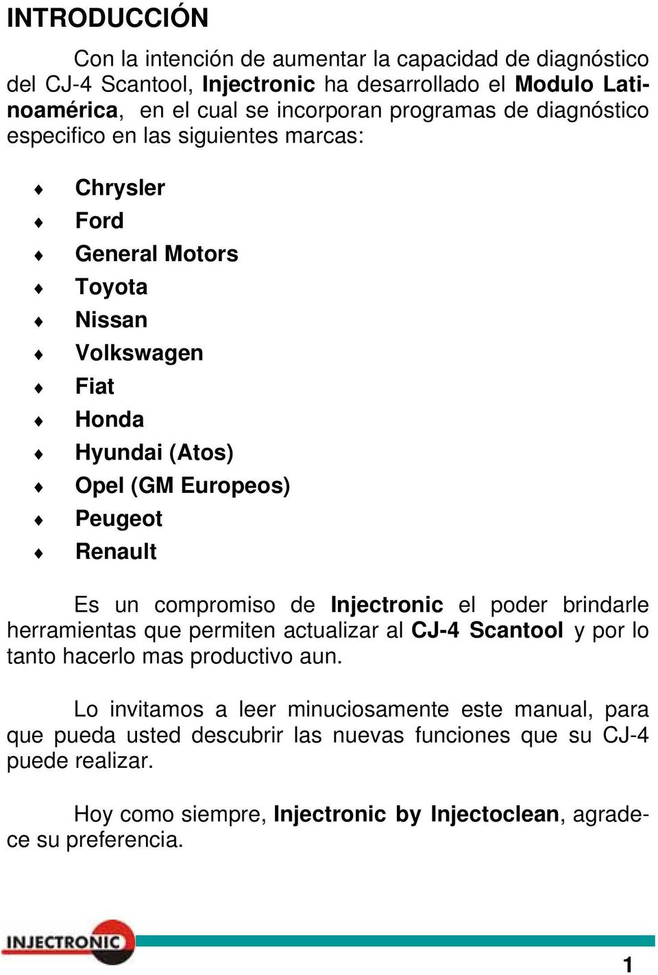 Renault Es un compromiso de Injectronic el poder brindarle herramientas que permiten actualizar al CJ-4 Scantool y por lo tanto hacerlo mas productivo aun.