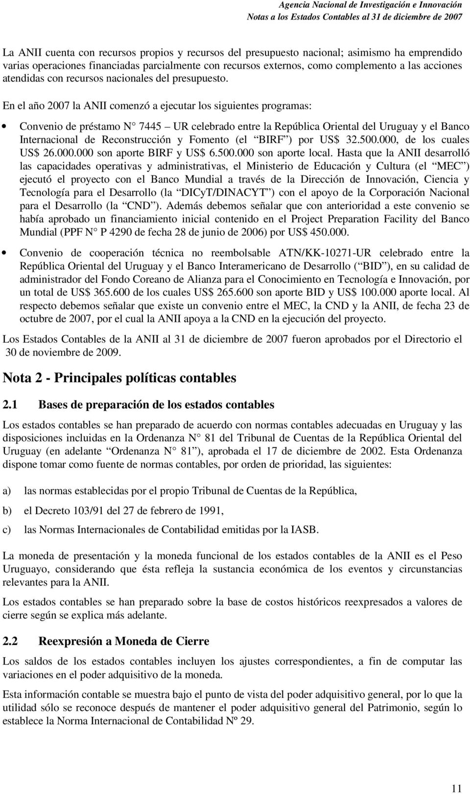 En el año 2007 la ANII comenzó a ejecutar los siguientes programas: Convenio de préstamo N 7445 UR celebrado entre la República Oriental del Uruguay y el Banco Internacional de Reconstrucción y