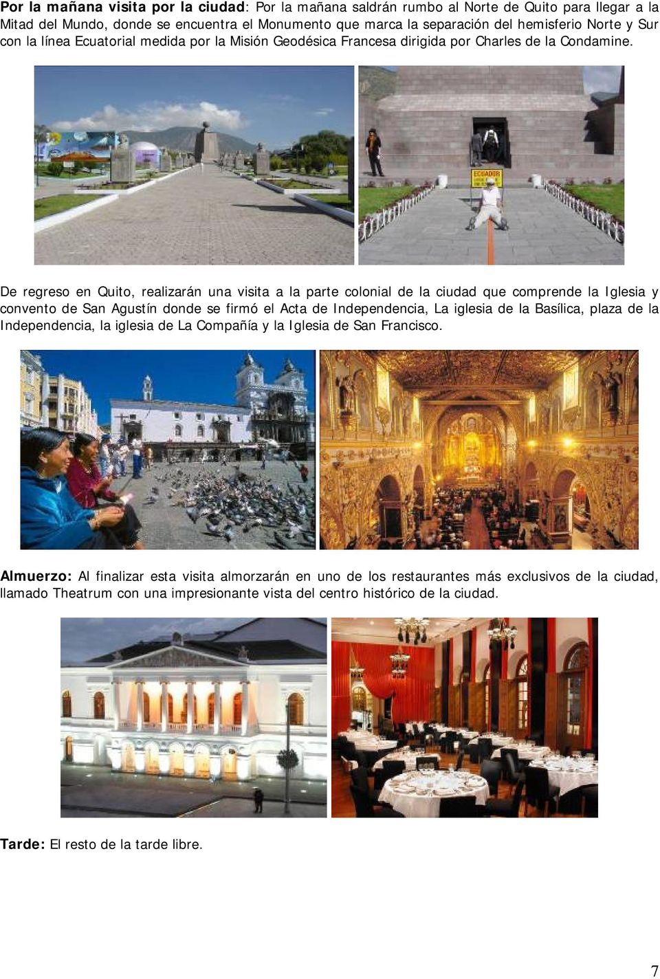 De regreso en Quito, realizarán una visita a la parte colonial de la ciudad que comprende la Iglesia y convento de San Agustín donde se firmó el Acta de Independencia, La iglesia de la Basílica,