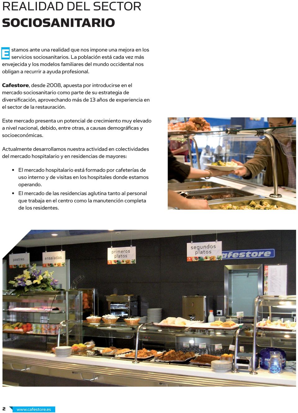 Cafestore, desde 2008, apuesta por introducirse en el mercado sociosanitario como parte de su estrategia de diversificación, aprovechando más de 13 años de experiencia en el sector de la restauración.