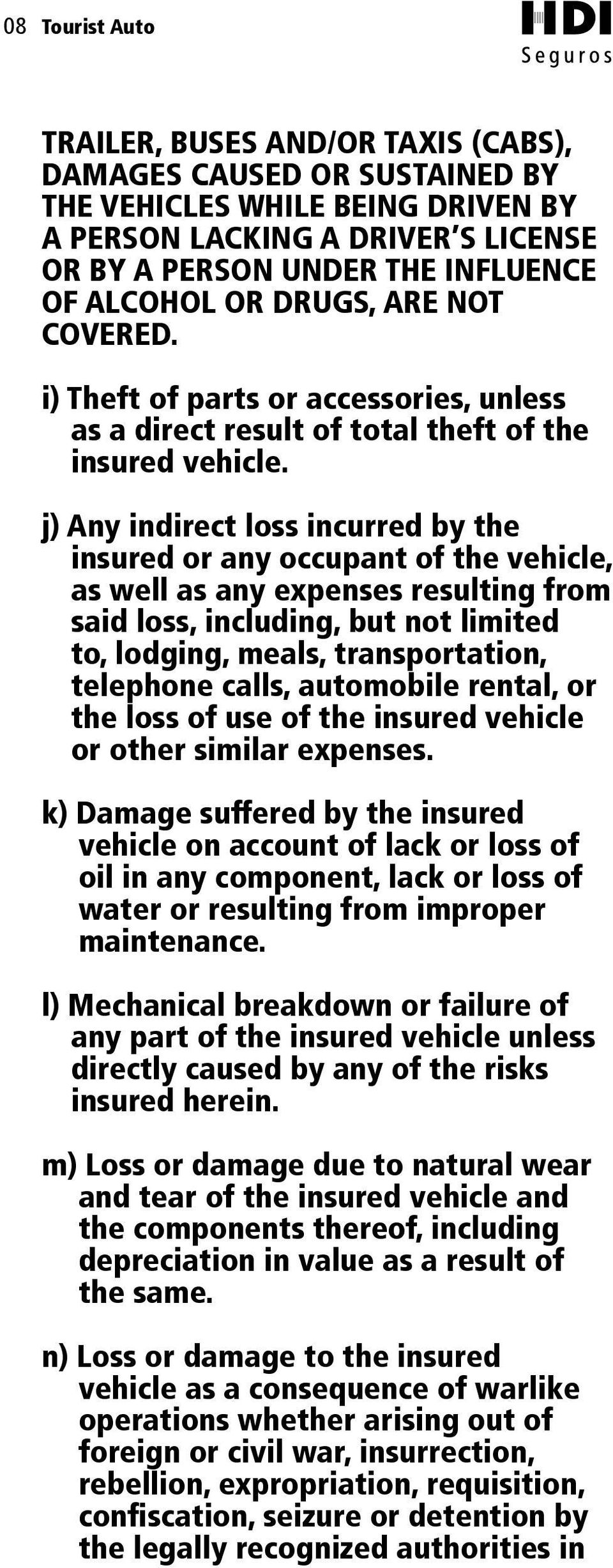 j) Any indirect loss incurred by the insured or any occupant of the vehicle, as well as any expenses resulting from said loss, including, but not limited to, lodging, meals, transportation, telephone