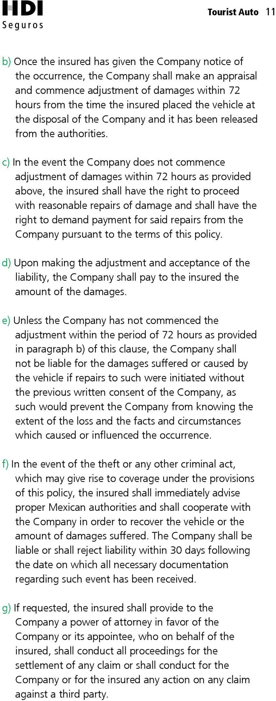 c) In the event the Company does not commence adjustment of damages within 72 hours as provided above, the insured shall have the right to proceed with reasonable repairs of damage and shall have the