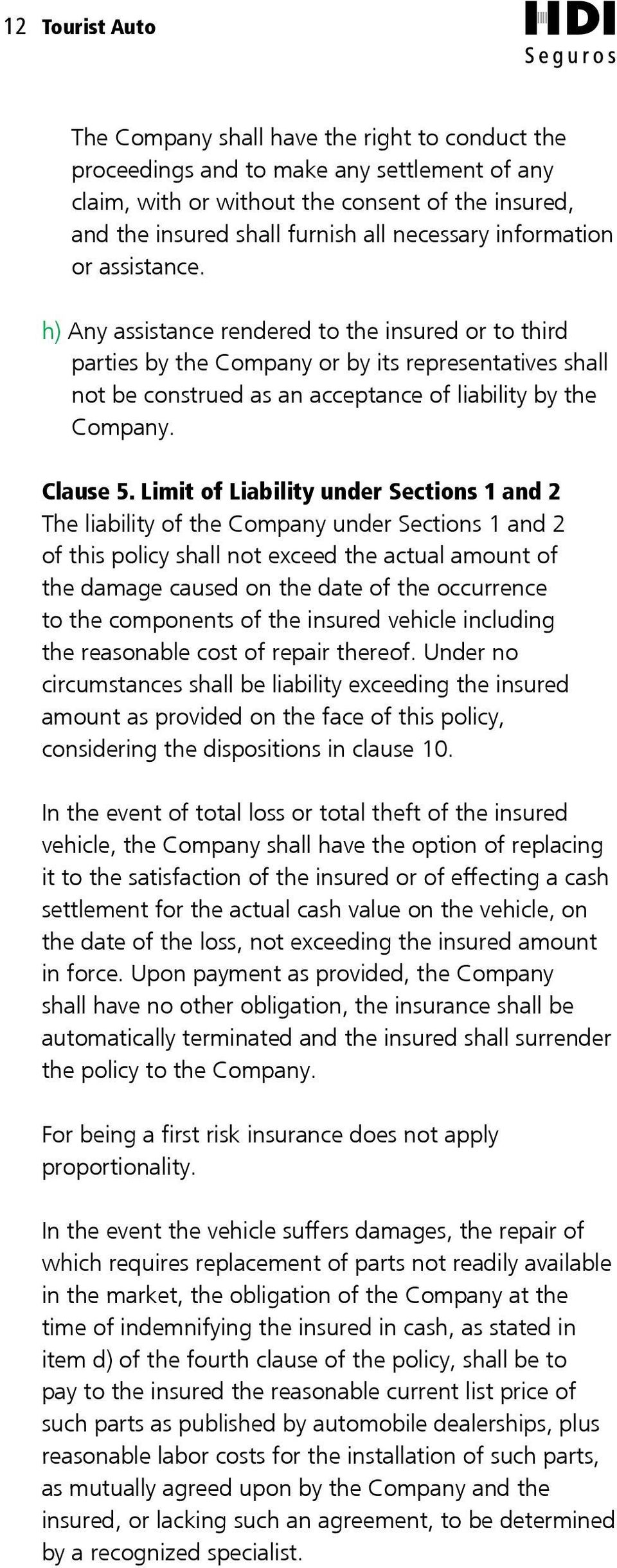 h) Any assistance rendered to the insured or to third parties by the Company or by its representatives shall not be construed as an acceptance of liability by the Company. Clause 5.