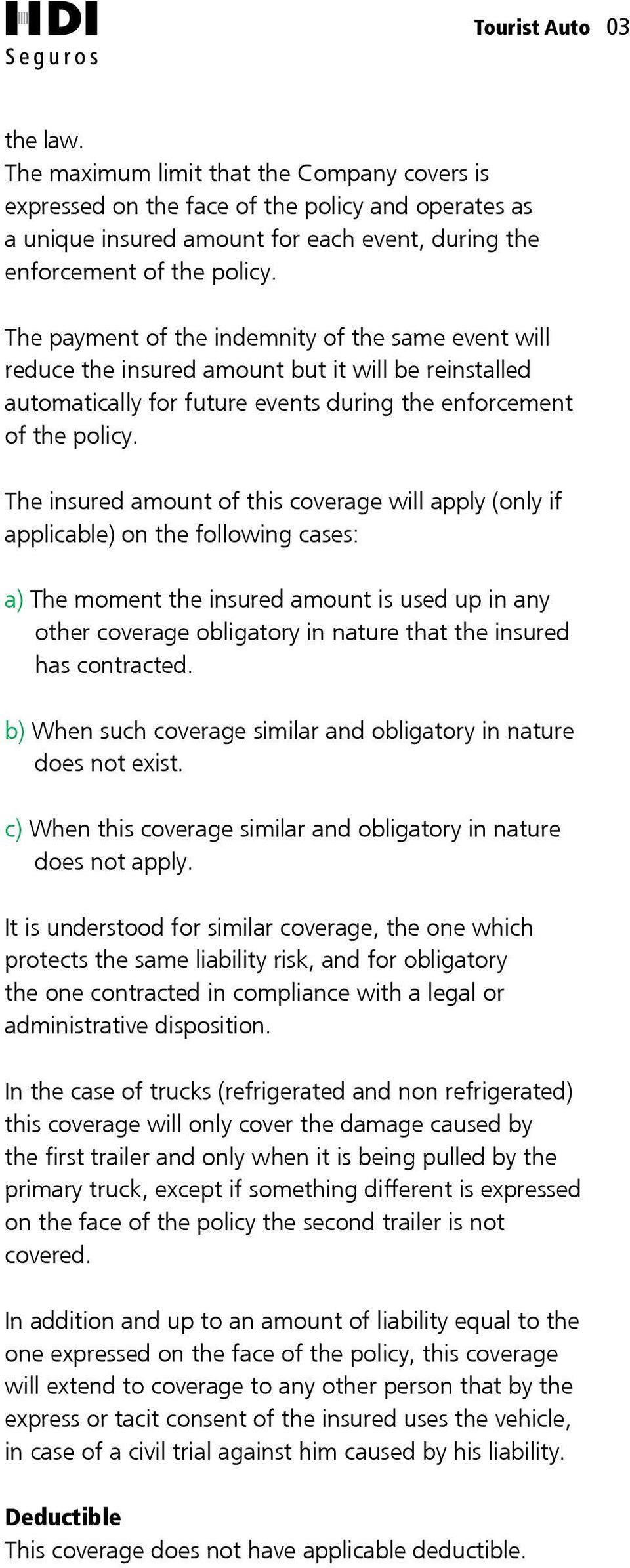 The insured amount of this coverage will apply (only if applicable) on the following cases: a) The moment the insured amount is used up in any other coverage obligatory in nature that the insured has