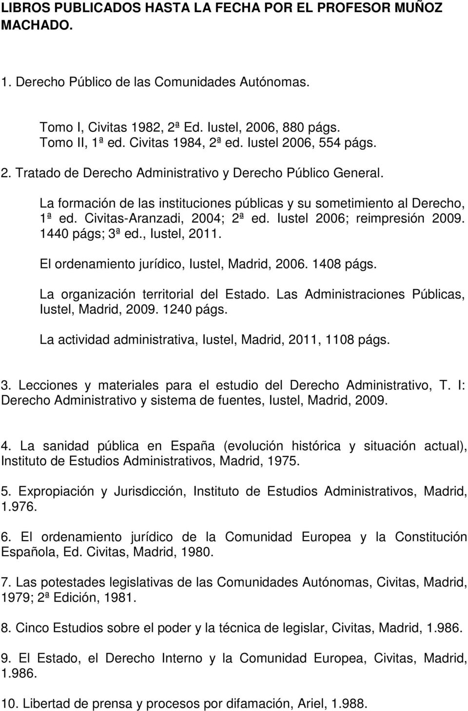 Civitas-Aranzadi, 2004; 2ª ed. Iustel 2006; reimpresión 2009. 1440 págs; 3ª ed., Iustel, 2011. El ordenamiento jurídico, Iustel, Madrid, 2006. 1408 págs. La organización territorial del Estado.