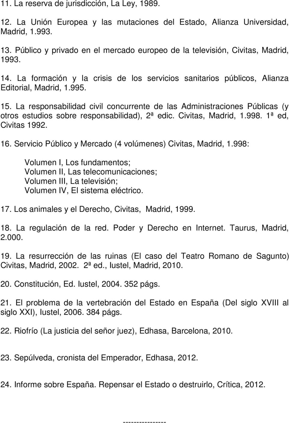 La responsabilidad civil concurrente de las Administraciones Públicas (y otros estudios sobre responsabilidad), 2ª edic. Civitas, Madrid, 1.998. 1ª ed, Civitas 1992. 16.