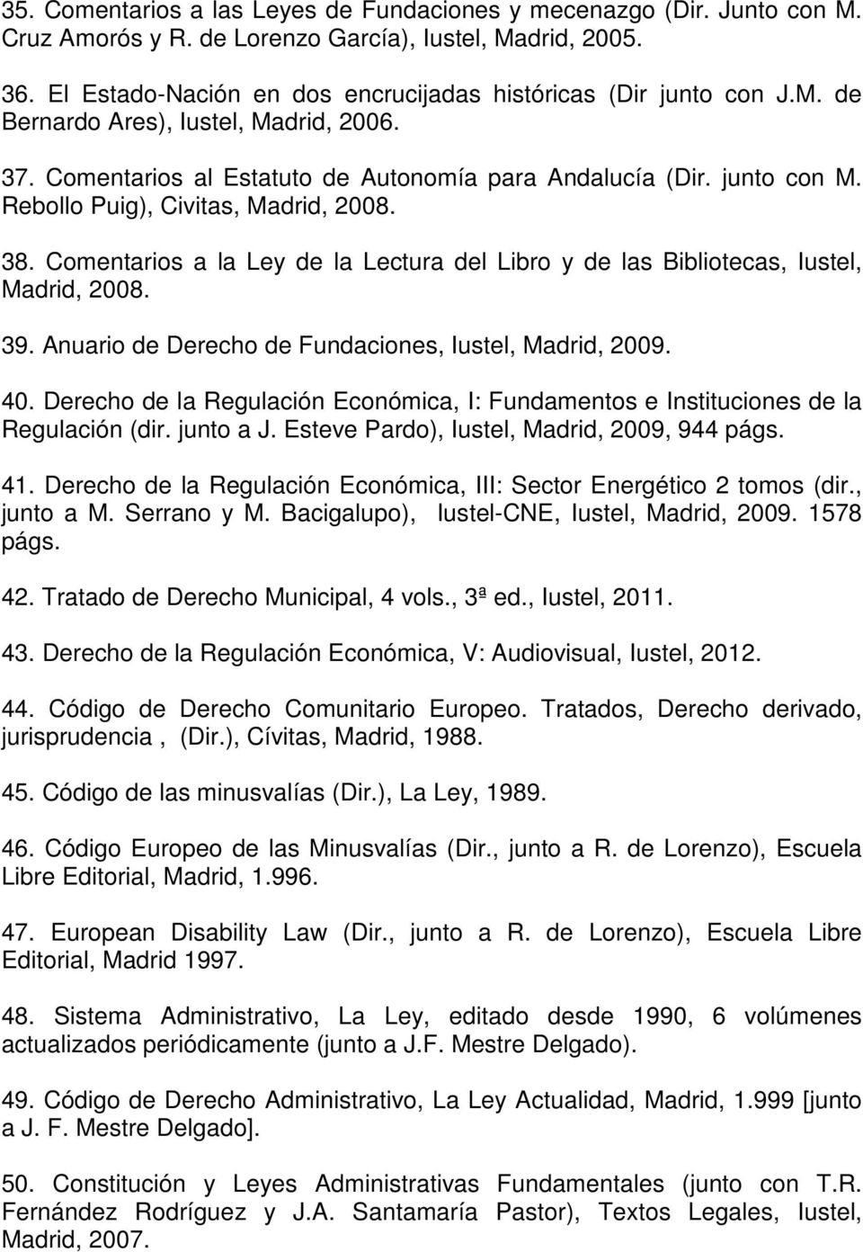 Rebollo Puig), Civitas, Madrid, 2008. 38. Comentarios a la Ley de la Lectura del Libro y de las Bibliotecas, Iustel, Madrid, 2008. 39. Anuario de Derecho de Fundaciones, Iustel, Madrid, 2009. 40.