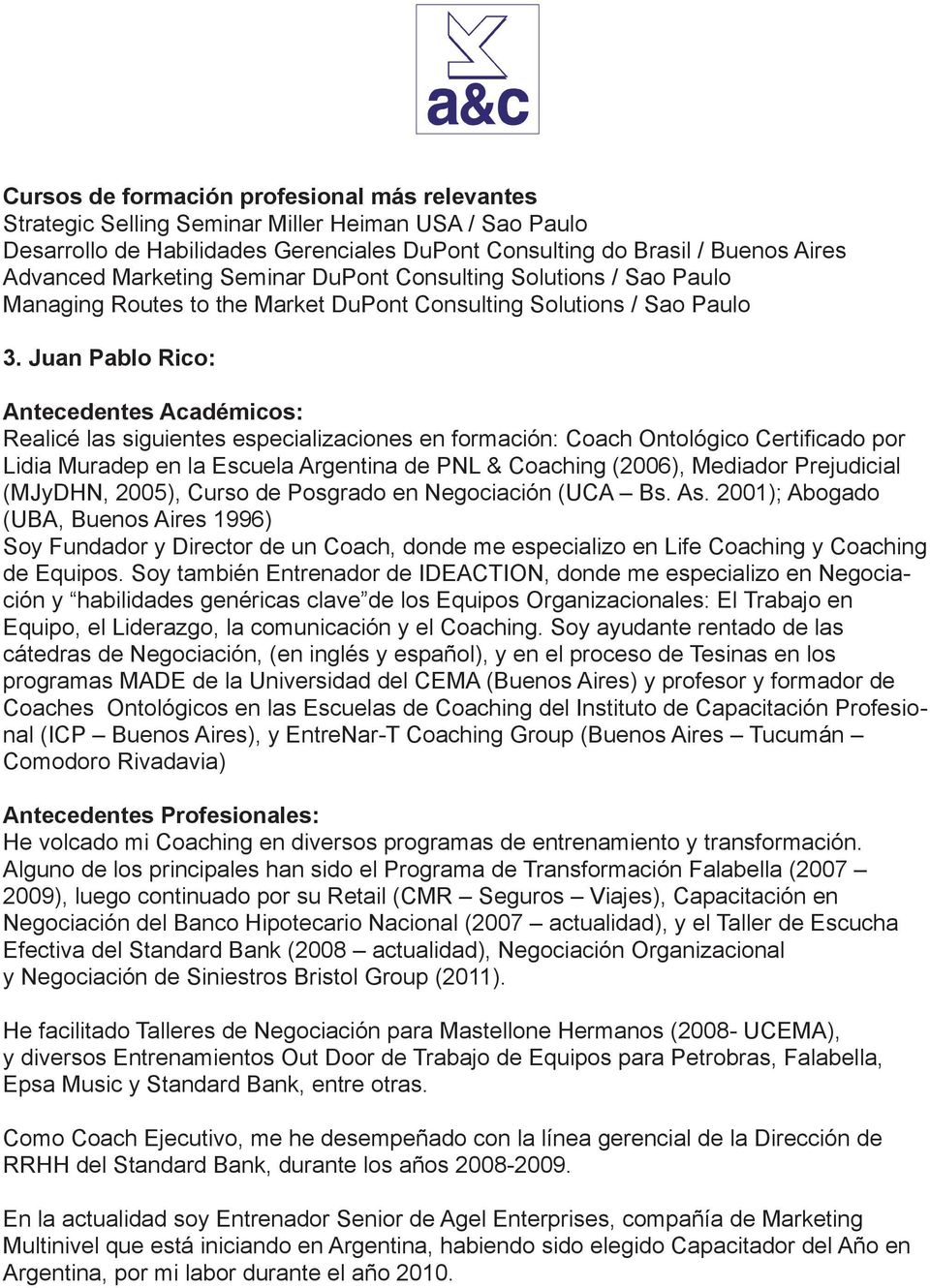 Juan Pablo Rico: Antecedentes Académicos: Realicé las siguientes especializaciones en formación: Coach Ontológico Certificado por Lidia Muradep en la Escuela Argentina de PNL & Coaching (2006),