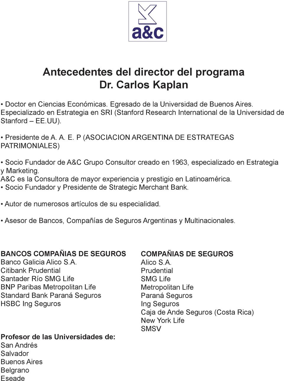 A&C es la Consultora de mayor experiencia y prestigio en Latinoamérica. Socio Fundador y Presidente de Strategic Merchant Bank. Autor de numerosos artículos de su especialidad.