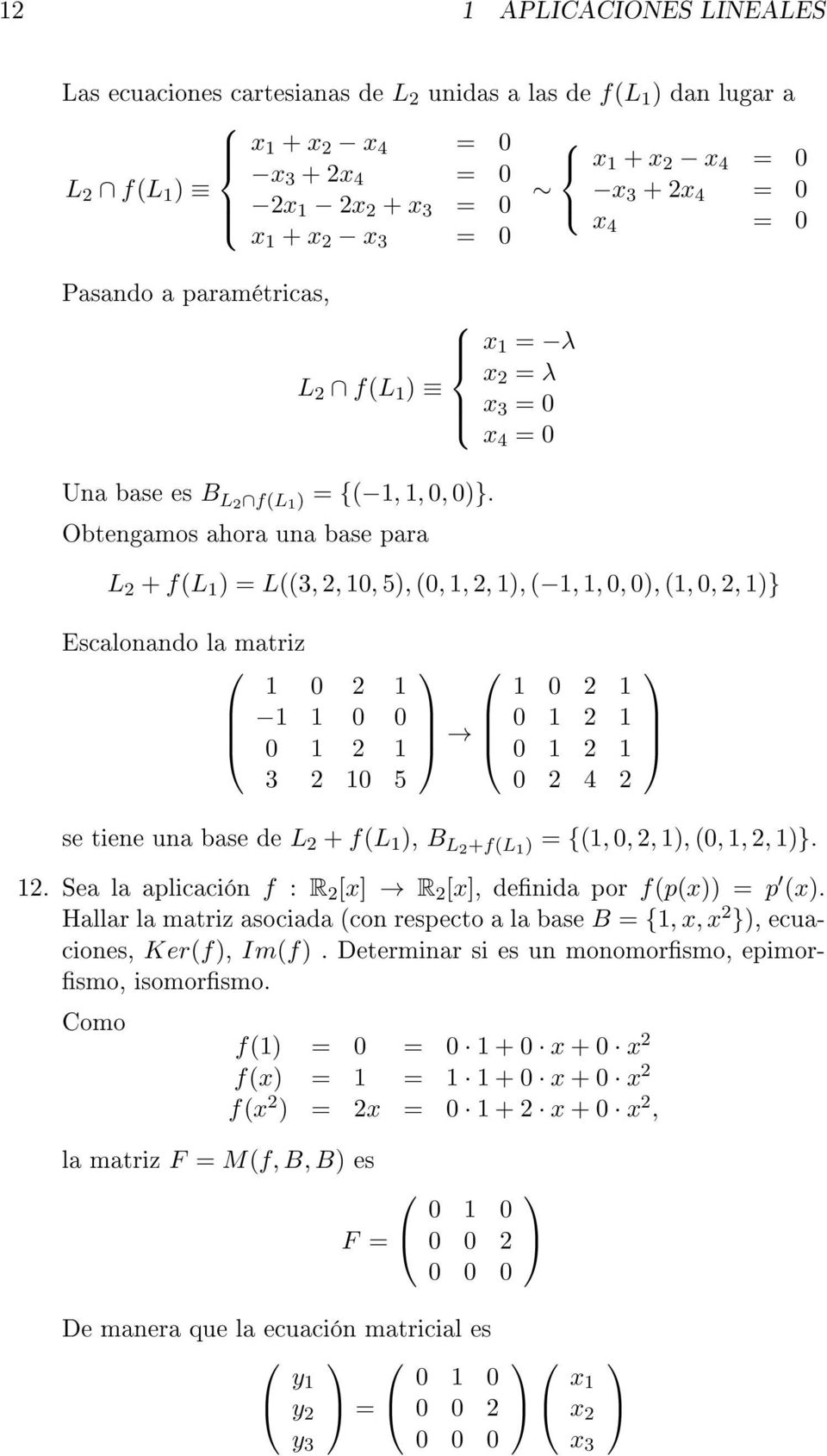 Obtengamos ahora una base para L 2 + f(l 1 ) = L((3, 2, 10, 5), (0, 1, 2, 1), ( 1, 1, 0, 0), (1, 0, 2, 1)} Escalonando la matriz 1 0 2 1 1 1 0 0 0 1 2 1 3 2 10 5 1 0 2 1 0 1 2 1 0 1 2 1 0 2 4 2 se