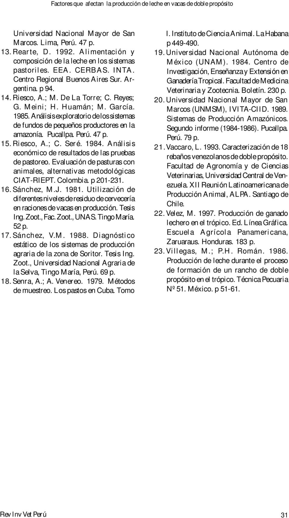 47 p. 15. Riesco, A.; C. Seré. 1984. Análisis económico de resultados de las pruebas de pastoreo. Evaluación de pasturas con animales, alternativas metodológicas CIAT-RIEPT. Colombia. p 01-31. 16.