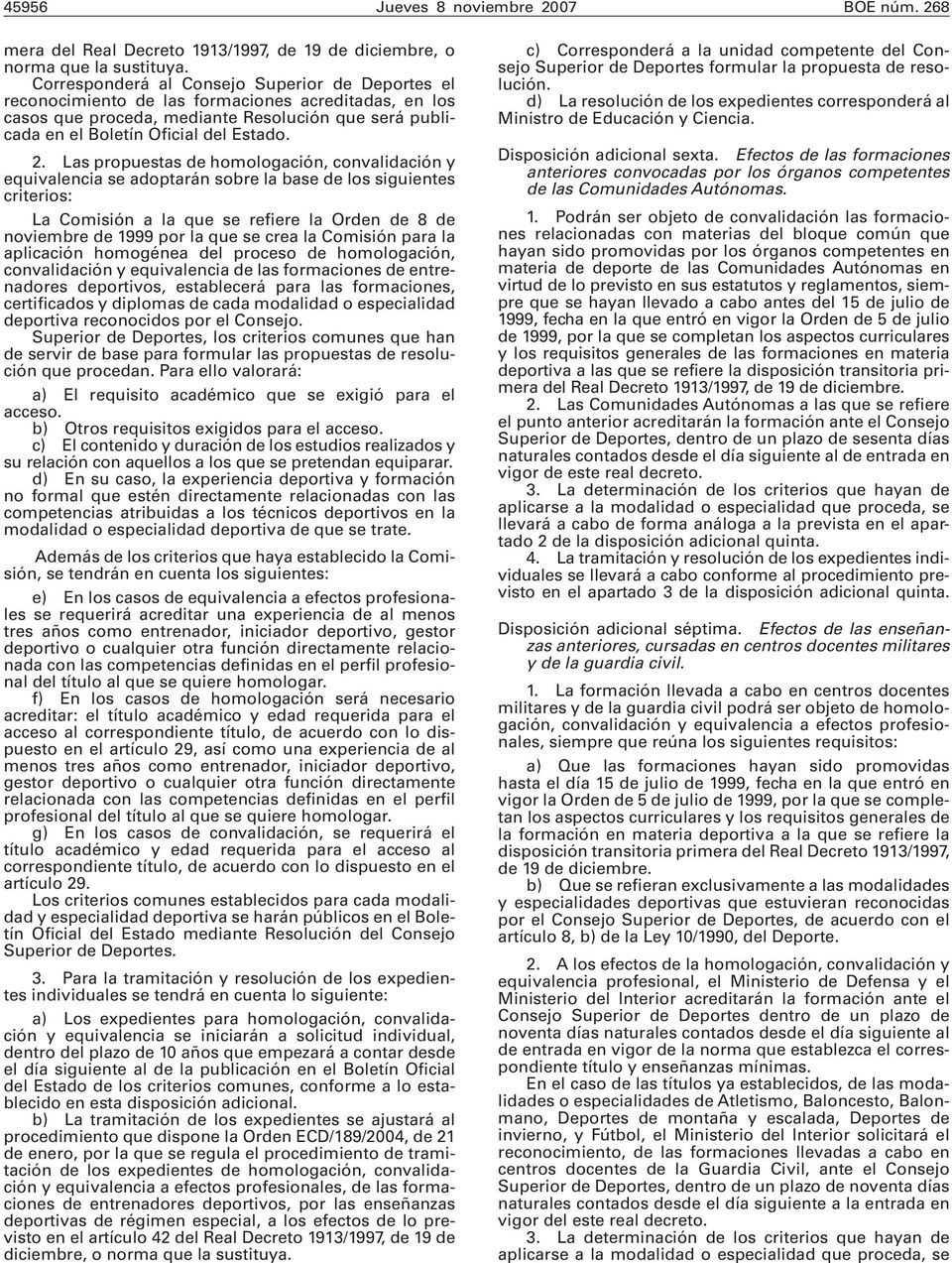 Las propuestas de homologación, convalidación y equivalencia se adoptarán sobre la base de los siguientes criterios: La Comisión a la que se refiere la Orden de 8 de noviembre de 1999 por la que se