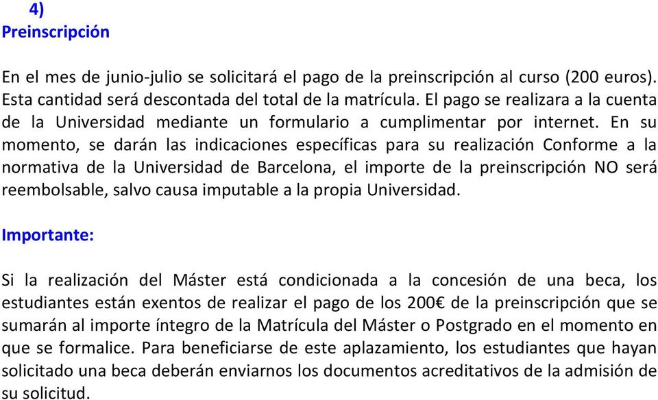 En su momento, se darán las indicaciones específicas para su realización Conforme a la normativa de la Universidad de Barcelona, el importe de la preinscripción NO será reembolsable, salvo causa