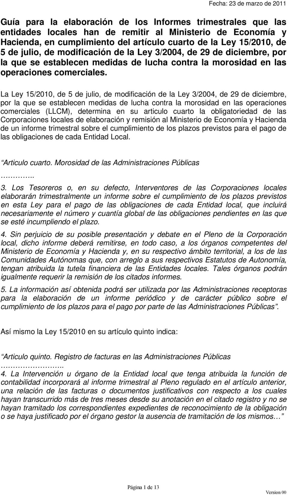 La Ley 15/2010, de 5 de julio, de modificación de la Ley 3/2004, de 29 de diciembre, por la que se establecen medidas de lucha contra la morosidad en las comerciales (LLCM), determina en su articulo