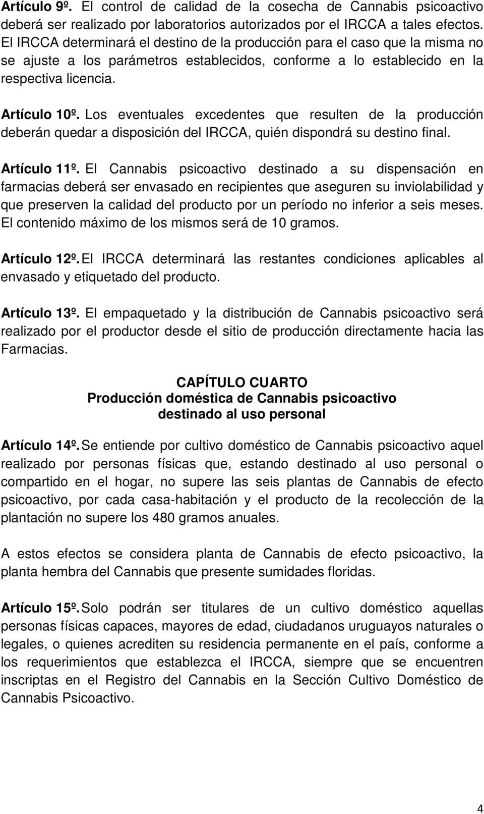 Los eventuales excedentes que resulten de la producción deberán quedar a disposición del IRCCA, quién dispondrá su destino final. Artículo 11º.