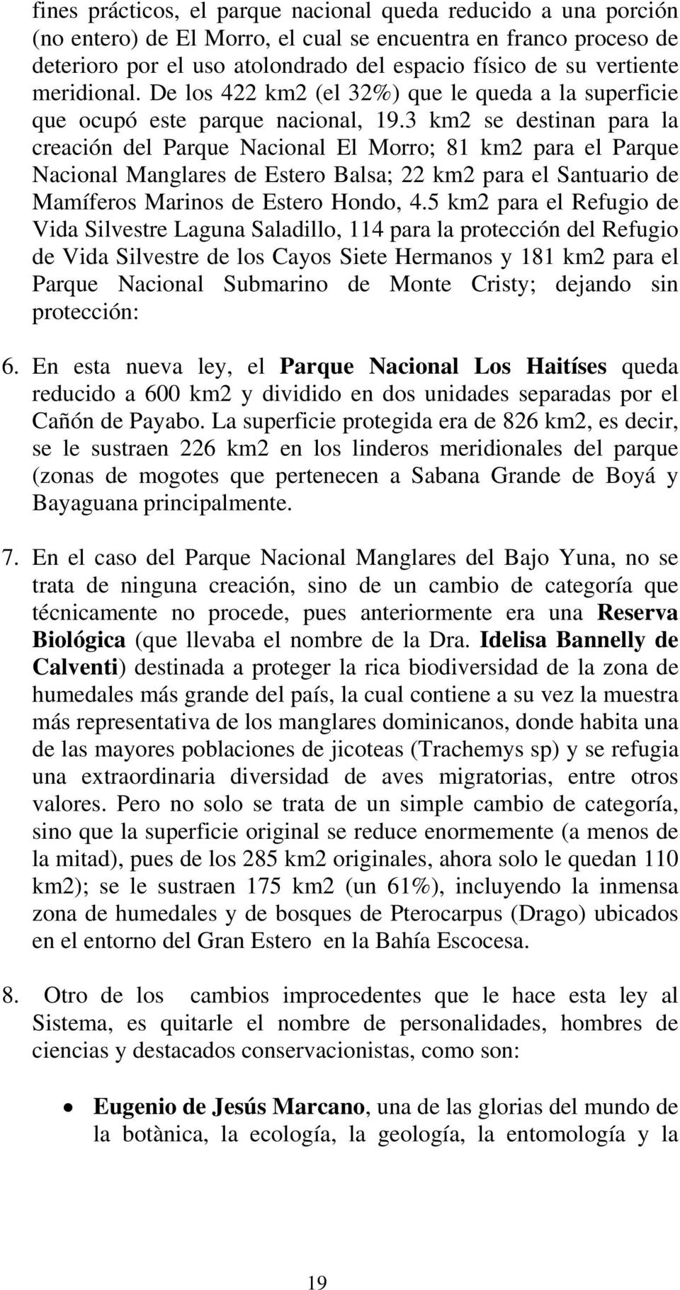 3 km2 se destinan para la creación del Parque Nacional El Morro; 81 km2 para el Parque Nacional Manglares de Estero Balsa; 22 km2 para el Santuario de Mamíferos Marinos de Estero Hondo, 4.