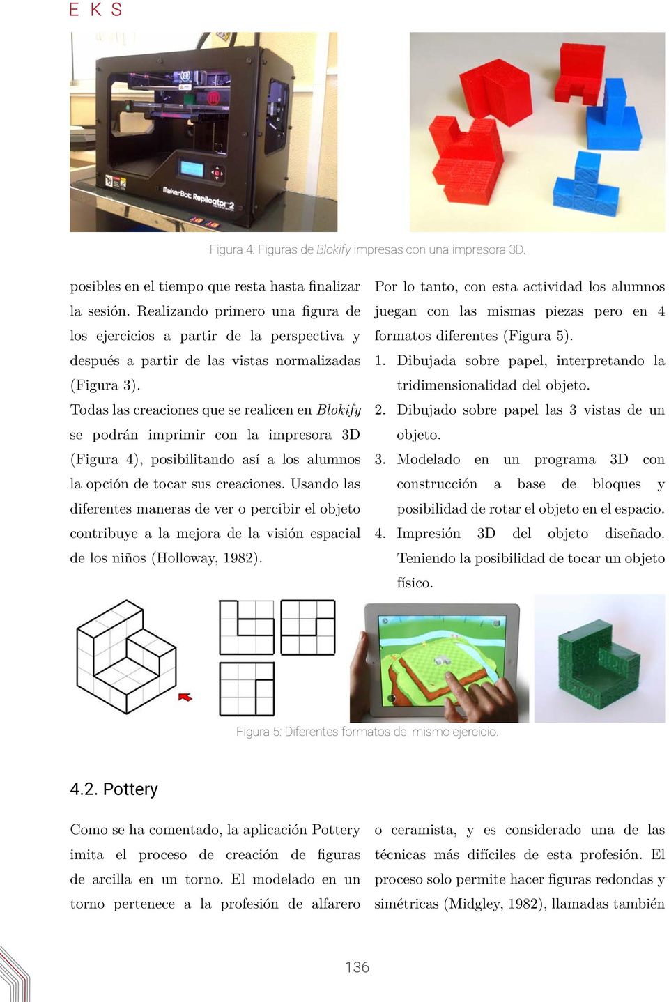 Todas las creaciones que se realicen en Blokify se podrán imprimir con la impresora 3D (Figura 4), posibilitando así a los alumnos la opción de tocar sus creaciones.