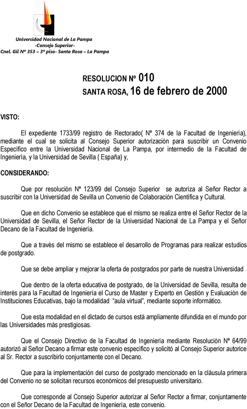 por resolución Nº 123/99 del Consejo Superior se autoriza al Señor Rector a suscribir con la Universidad de Sevilla un Convenio de Colaboración Científica y Cultural.