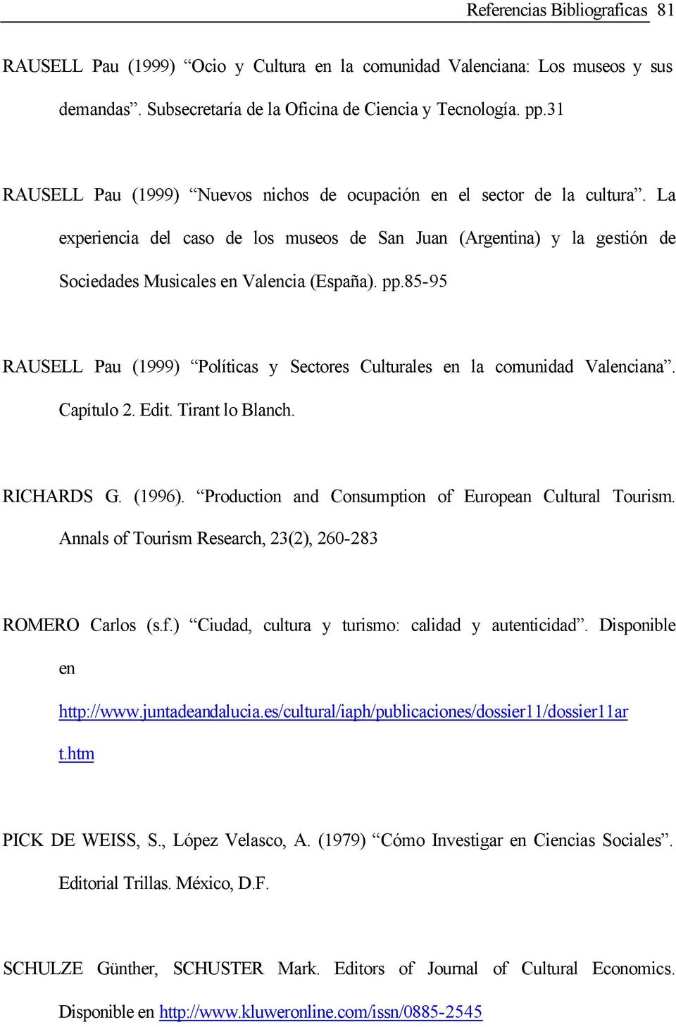 pp.85-95 RAUSELL Pau (1999) Políticas y Sectores Culturales en la comunidad Valenciana. Capítulo 2. Edit. Tirant lo Blanch. RICHARDS G. (1996). Production and Consumption of European Cultural Tourism.