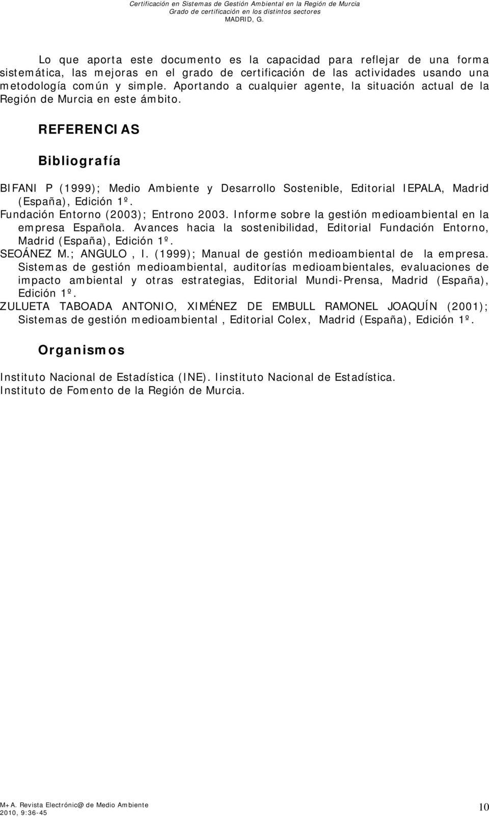 REFERENCIAS Bibliografía BIFANI P (1999); Medio Ambiente y Desarrollo Sostenible, Editorial IEPALA, Madrid (España), Edición 1º. Fundación Entorno (2003); Entrono 2003.