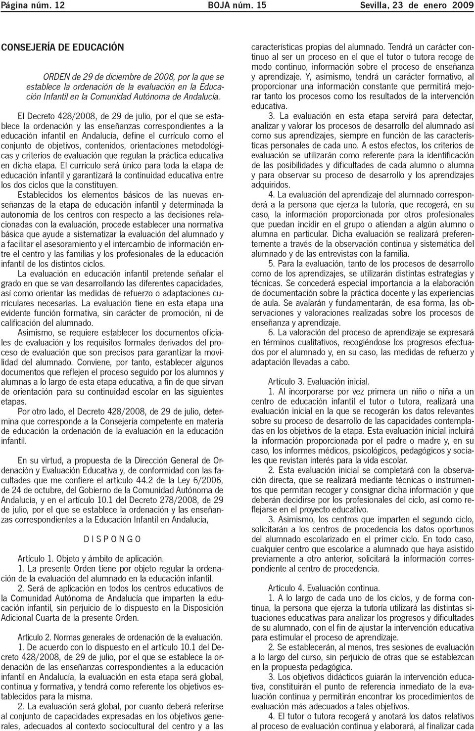 El Decreto 428/2008, de 29 de julio, por el que se establece la ordenación y las enseñanzas correspondientes a la educación infantil en Andalucía, define el currículo como el conjunto de objetivos,