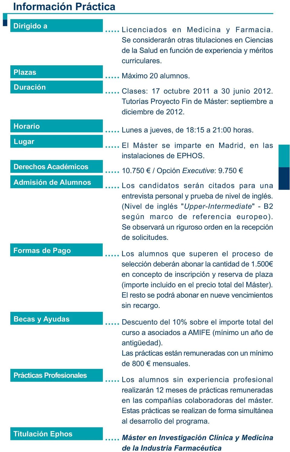 Tutorías Proyecto Fin de Máster: septiembre a diciembre de 2012. Lunes a jueves, de 18:15 a 21:00 horas. El Máster se imparte en Madrid, en las instalaciones de EPHOS. 10.750 / Opción Executive: 9.