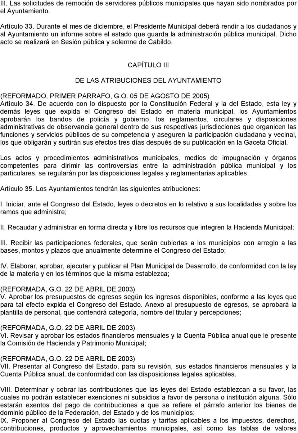 Dicho acto se realizará en Sesión pública y solemne de Cabildo. CAPÍTULO III DE LAS ATRIBUCIONES DEL AYUNTAMIENTO (REFORMADO, PRIMER PARRAFO, G.O. 05 DE AGOSTO DE 2005) Artículo 34.