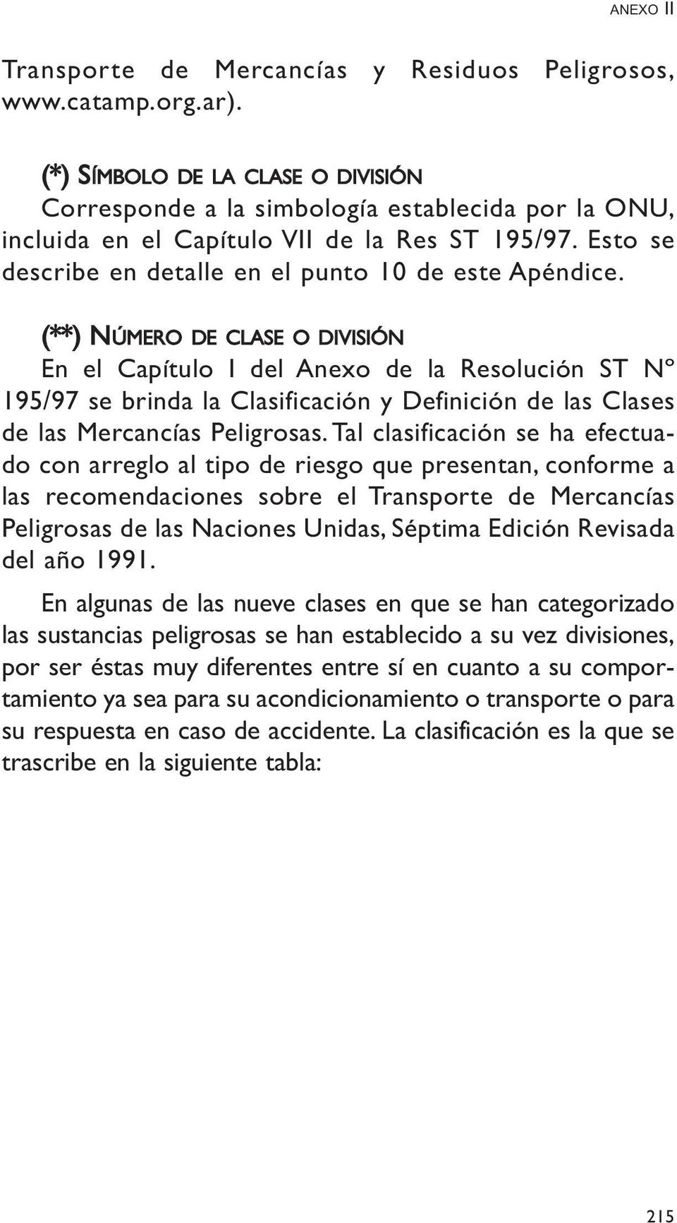 (**) NÚMERO DE CLASE O DIVISIÓN En el Capítulo I del Anexo de la Resolución ST Nº 195/97 se brinda la Clasificación y Definición de las Clases de las Mercancías Peligrosas.