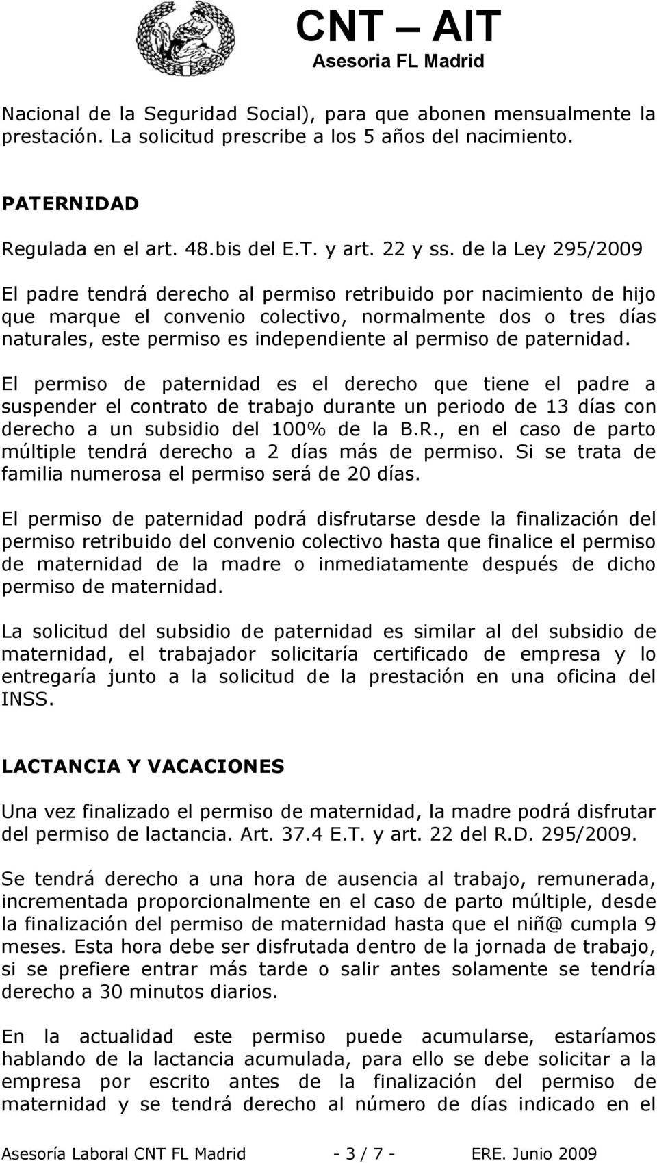 permiso de paternidad. El permiso de paternidad es el derecho que tiene el padre a suspender el contrato de trabajo durante un periodo de 13 días con derecho a un subsidio del 100% de la B.R.