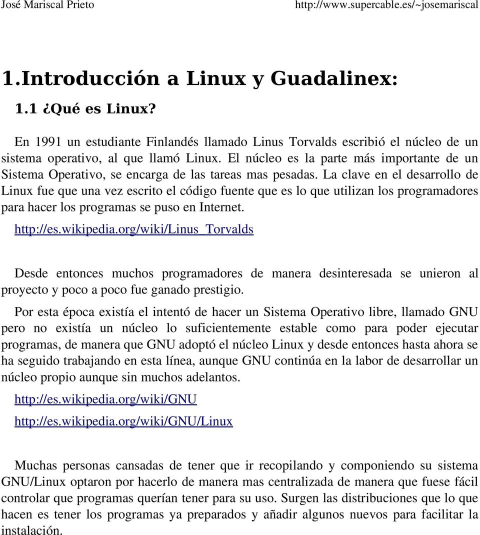 La clave en el desarrollo de Linux fue que una vez escrito el código fuente que es lo que utilizan los programadores para hacer los programas se puso en Internet. http://es.wikipedia.