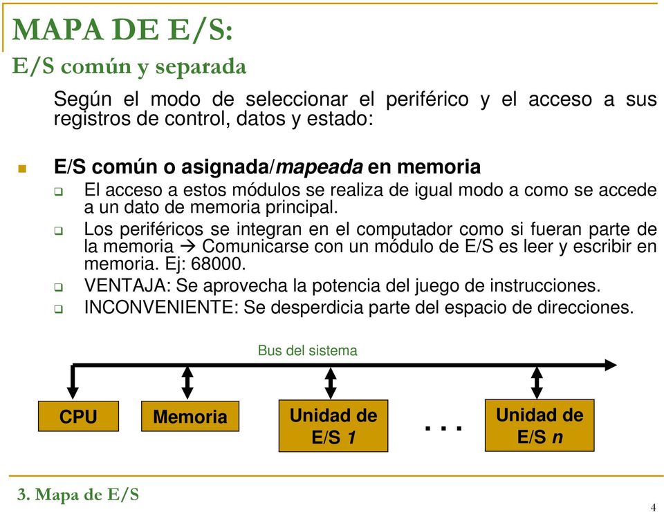 Los periféricos se integran en el computador como si fueran parte de la memoria Comunicarse con un módulo de E/S es leer y escribir en memoria. Ej: 68000.
