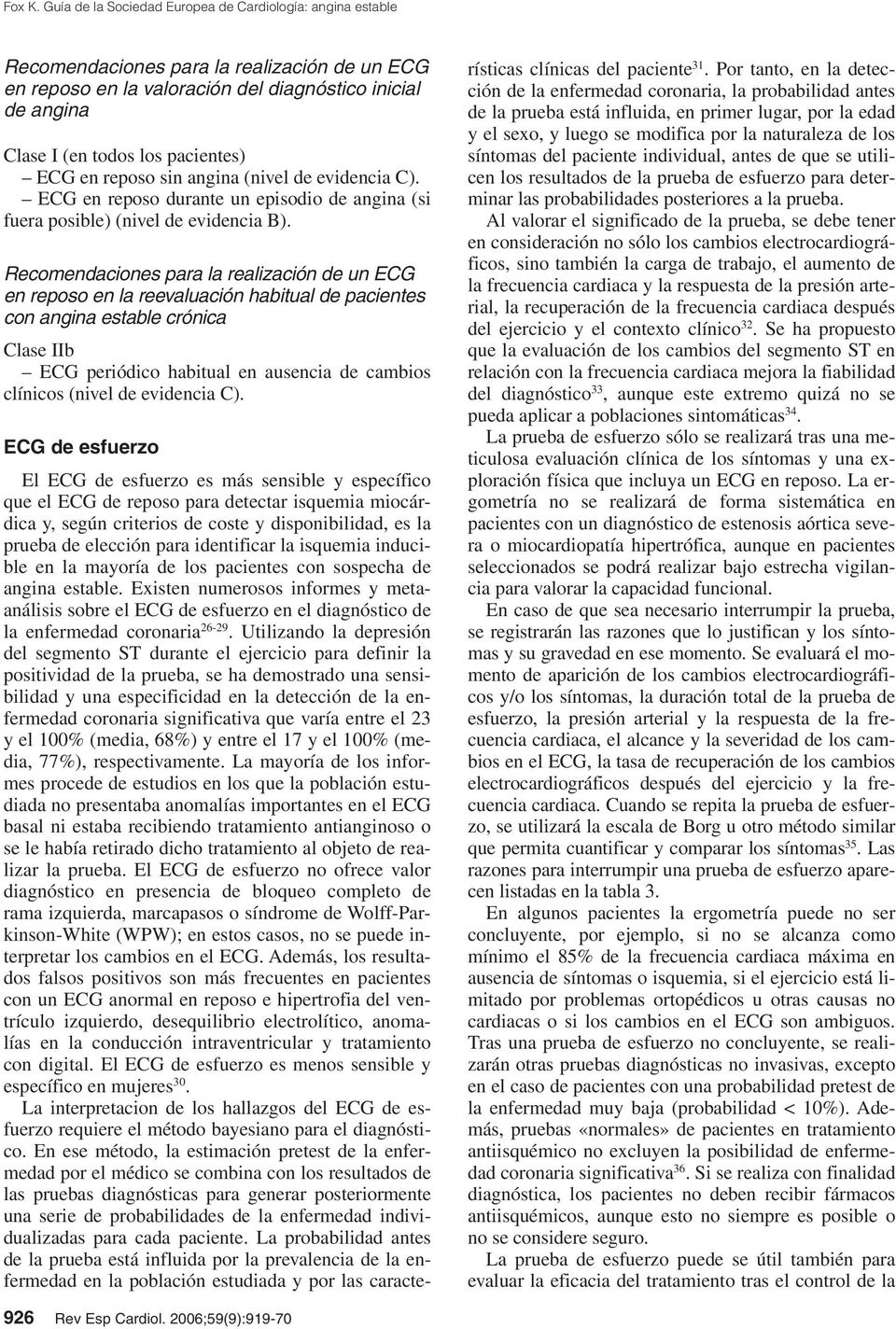 Recomendaciones para la realización de un ECG en reposo en la reevaluación habitual de pacientes con angina estable crónica Clase IIb ECG periódico habitual en ausencia de cambios clínicos (nivel de