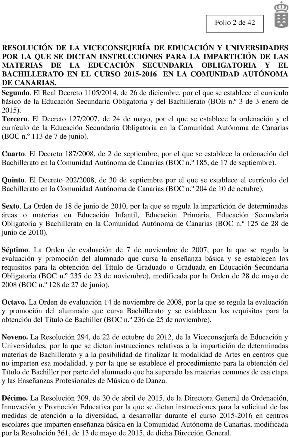 Cuarto. El Decreto 187/008, de de septiembre, por el que se establece la ordenación del Bachillerato en la Comunidad Autónoma de Canarias (BOC n.º 185, de 17 de septiembre). Quinto.