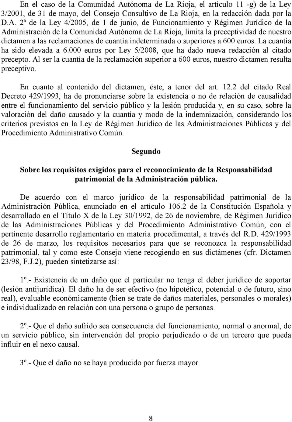 2ª de la Ley 4/2005, de 1 de junio, de Funcionamiento y Régimen Jurídico de la Administración de la Comunidad Autónoma de La Rioja, limita la preceptividad de nuestro dictamen a las reclamaciones de