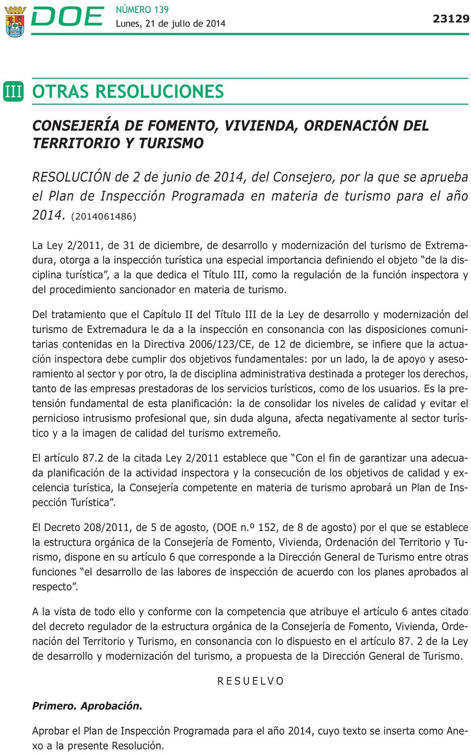 (2014061486) La Ley 2/2011, de 31 de diciembre, de desarrollo y modernización del turismo de Extremadura, otorga a la inspección turística una especial importancia definiendo el objeto de la