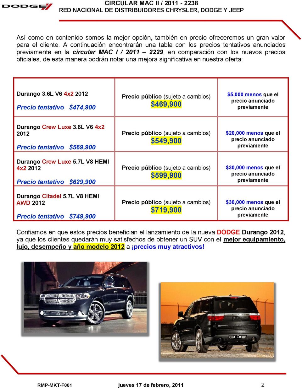 significativa en nuestra oferta: Durango 3.6L V6 4x2 2012 Precio tentativo $474,900 $469,900 $5,000 menos que el Durango Crew Luxe 3.6L V6 4x2 2012 Precio tentativo $569,900 Durango Crew Luxe 5.
