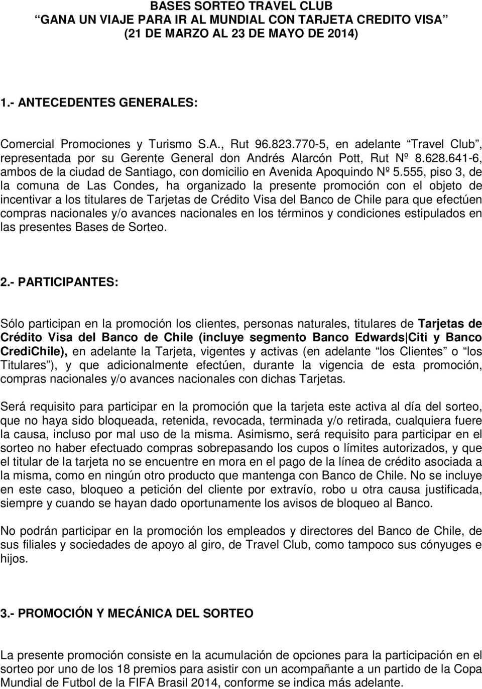 555, piso 3, de la comuna de Las Condes, ha organizado la presente promoción con el objeto de incentivar a los titulares de Tarjetas de Crédito Visa del Banco de Chile para que efectúen compras