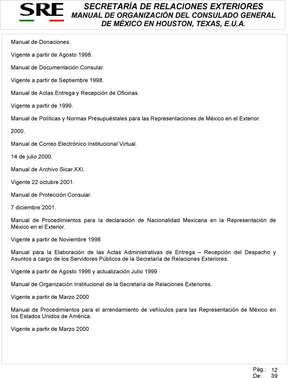 Vigente 22 octubre 2001. Manual de Protección Consular. 7 diciembre 2001. Manual de Procedimientos para la declaración de Nacionalidad Mexicana en la Representación de México en el Exterior.