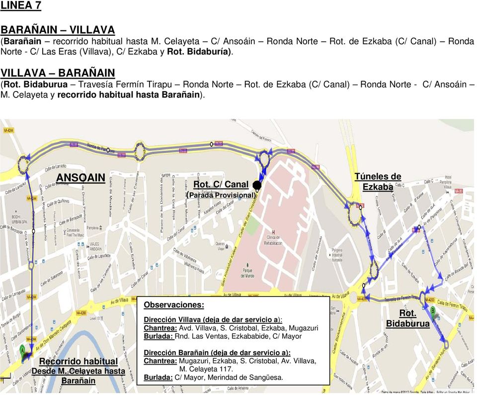 C/ Canal (Parada Provisional) Túneles de Ezkaba Recorrido habitual Desde M. Celayeta hasta Barañain Dirección Villava (deja de dar servicio a): Chantrea: Avd. Villava, S.