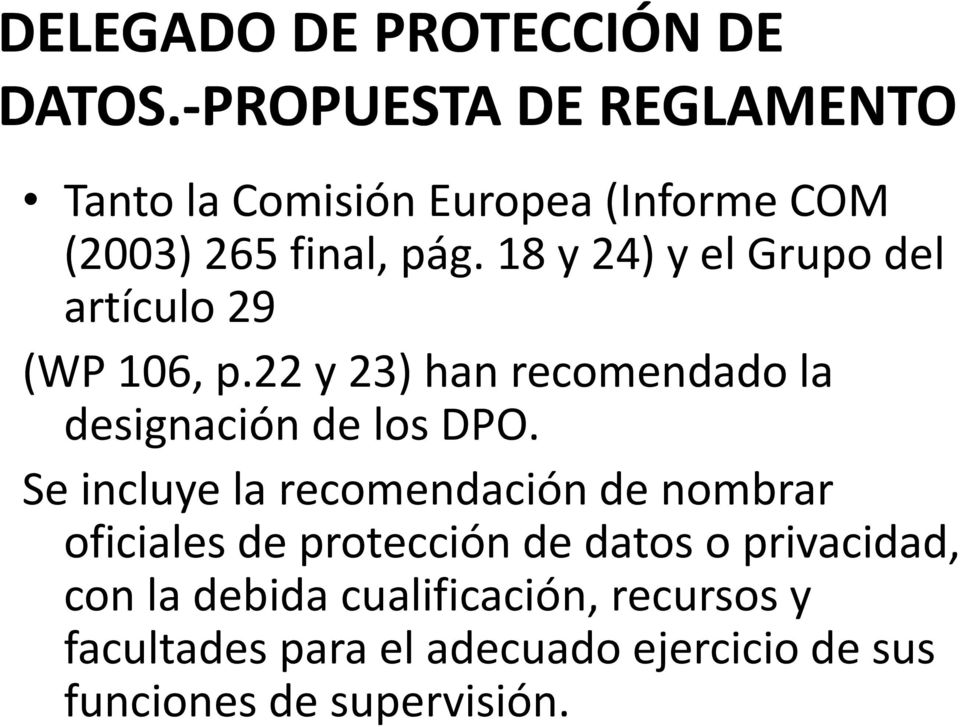 18 y 24) y el Grupo del artículo 29 (WP 106, p.22 y 23) han recomendado la designación de los DPO.