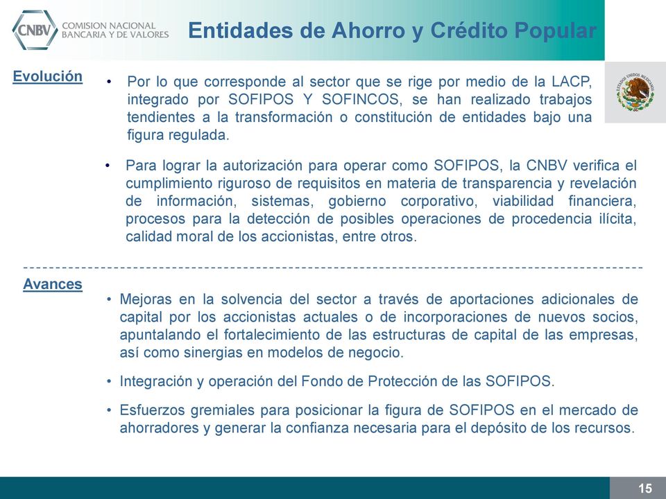 Para lograr la autorización para operar como SOFIPOS, la CNBV verifica el cumplimiento riguroso de requisitos en materia de transparencia y revelación de información, sistemas, gobierno corporativo,