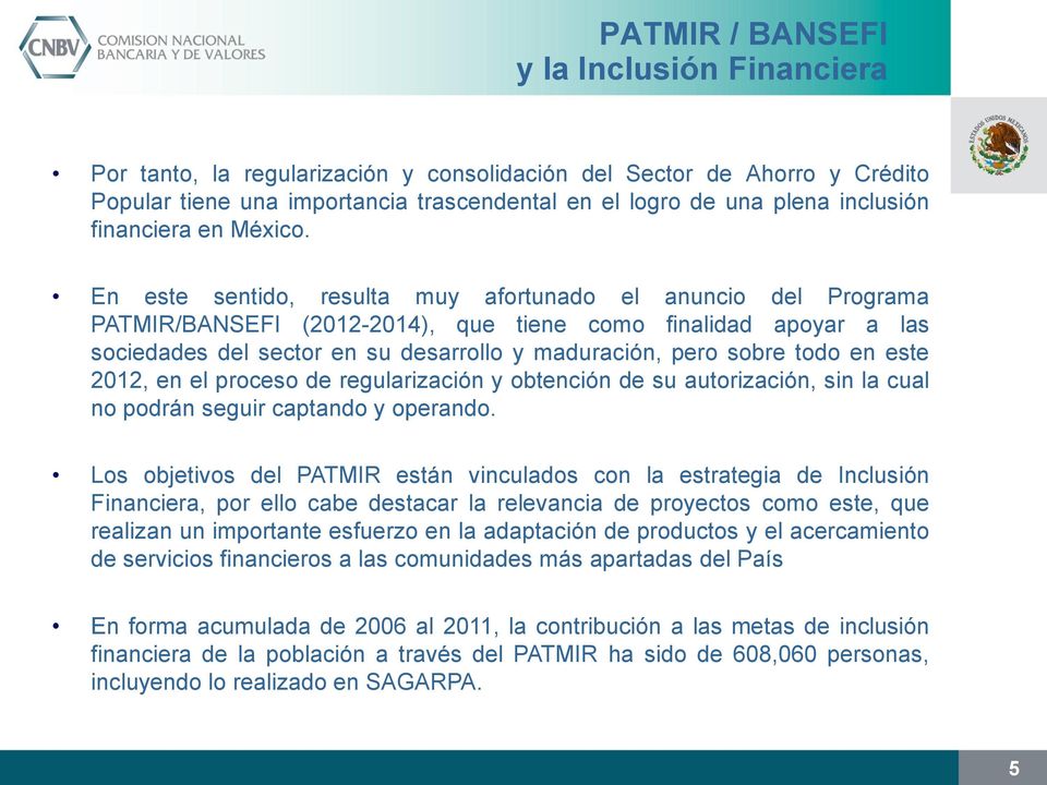 En este sentido, resulta muy afortunado el anuncio del Programa PATMIR/BANSEFI (2012-2014), que tiene como finalidad apoyar a las sociedades del sector en su desarrollo y maduración, pero sobre todo