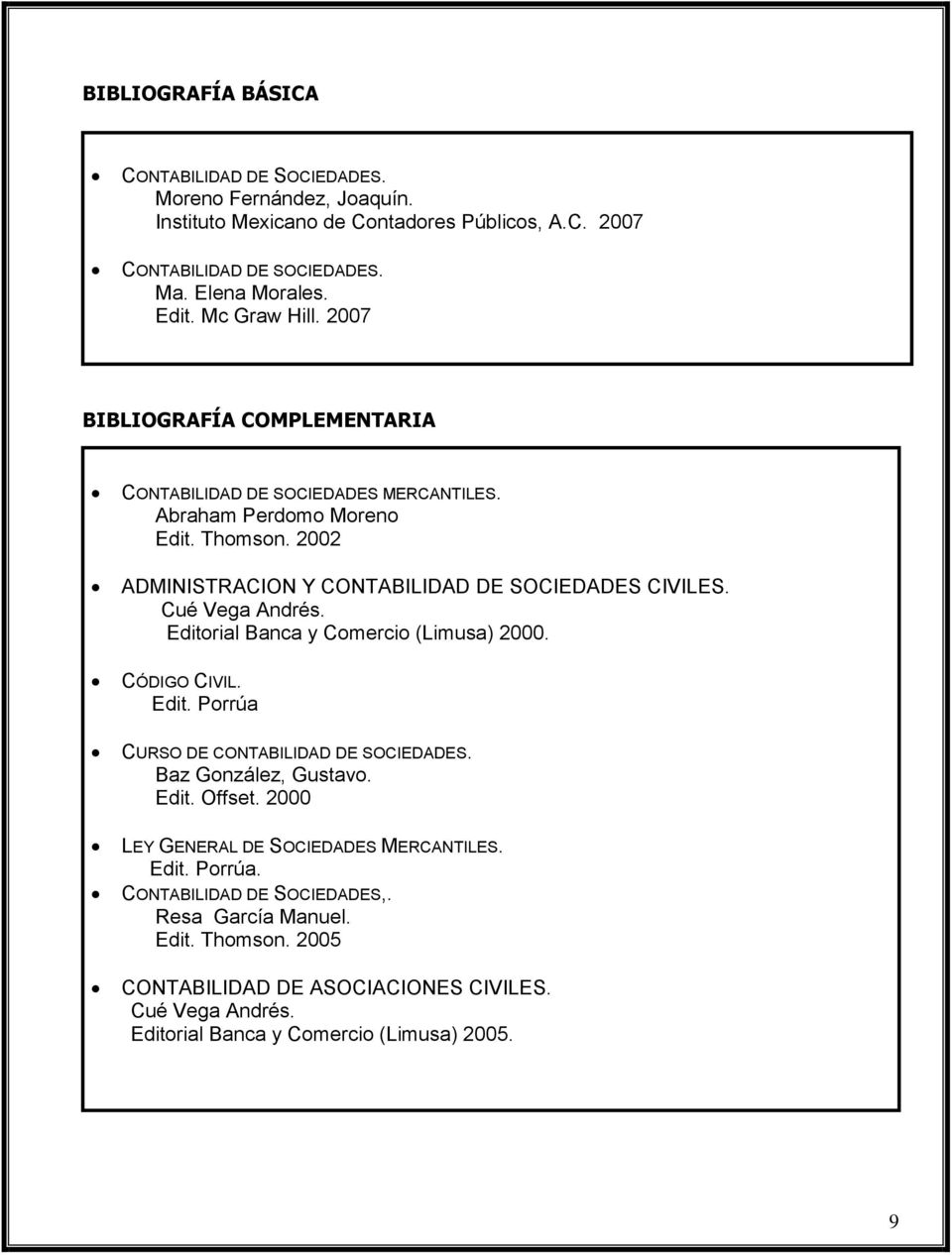 Cué Vega Andrés. Editorial Banca y Comercio (Limusa) 2000. CÓDIGO CIVIL. Edit. Porrúa CURSO DE CONTABILIDAD DE SOCIEDADES. Baz González, Gustavo. Edit. Offset.