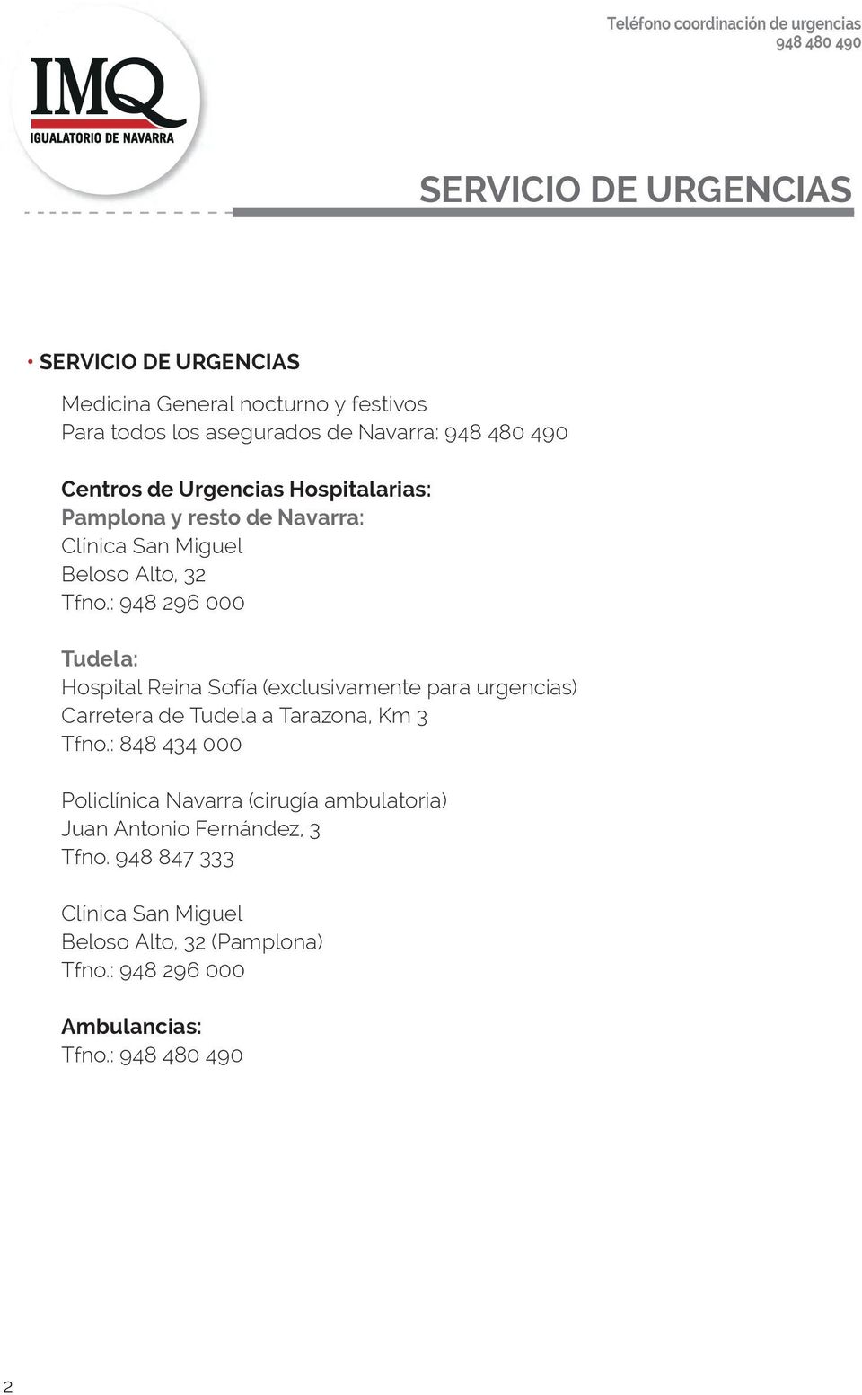 : 948 296 000 Tudela: Hospital Reina Sofía (exclusivamente para urgencias) Carretera de Tudela a Tarazona, Km 3 Tfno.