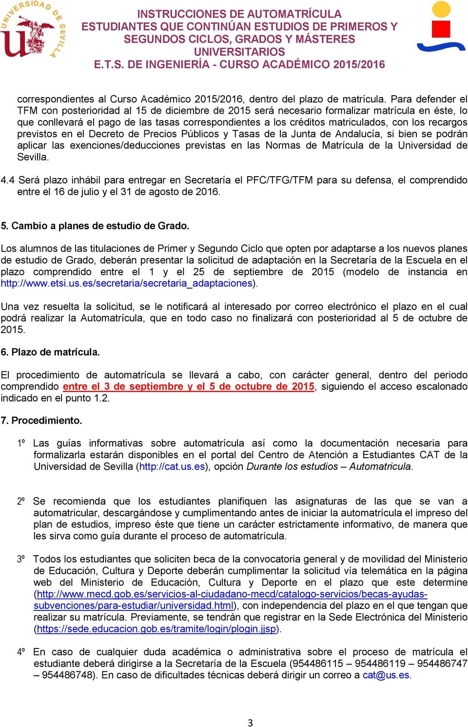 los recargos previstos en el Decreto de Precios Públicos y Tasas de la Junta de Andalucía, si bien se podrán aplicar las exenciones/deducciones previstas en las Normas de Matrícula de la Universidad