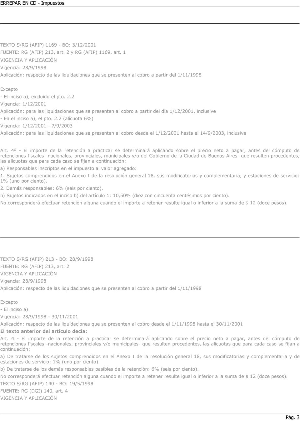 2.2 (alícuota 6%) Vigencia: 1/12/2001-7/9/2003 Aplicación: para las liquidaciones que se presenten al cobro desde el 1/12/2001 hasta el 14/9/2003, inclusive Art.